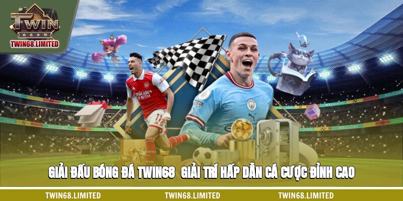 Giải Đấu Bóng Đá TWIN68 - Giải Trí Hấp Dẫn, Cá Cược Đỉnh Cao